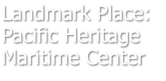 Landmark Place: Pacific Maritime Heritage Museum