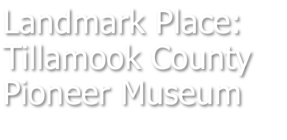 Landmark Place Tillamook County Pioneer Museum