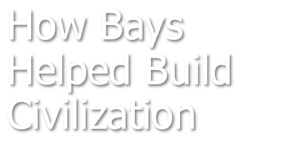 How Bays Helped Build Civilization