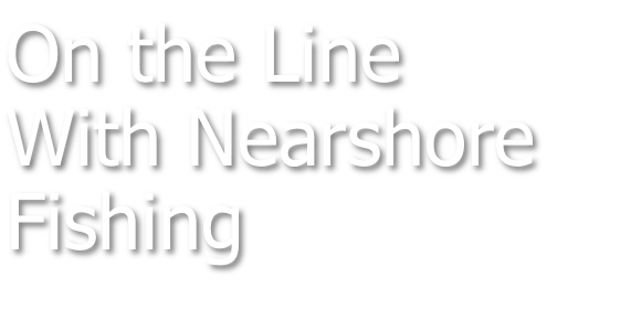 On the Line with Nearshore Fishing