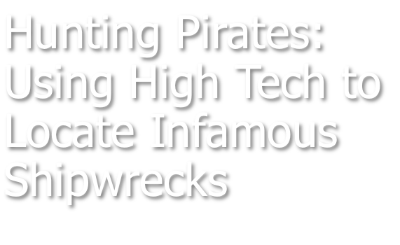 Hunting Pirates: Using High Tech to Locate Infamous Shipwrecks