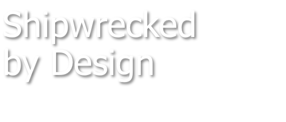 Shipwrecked by Design